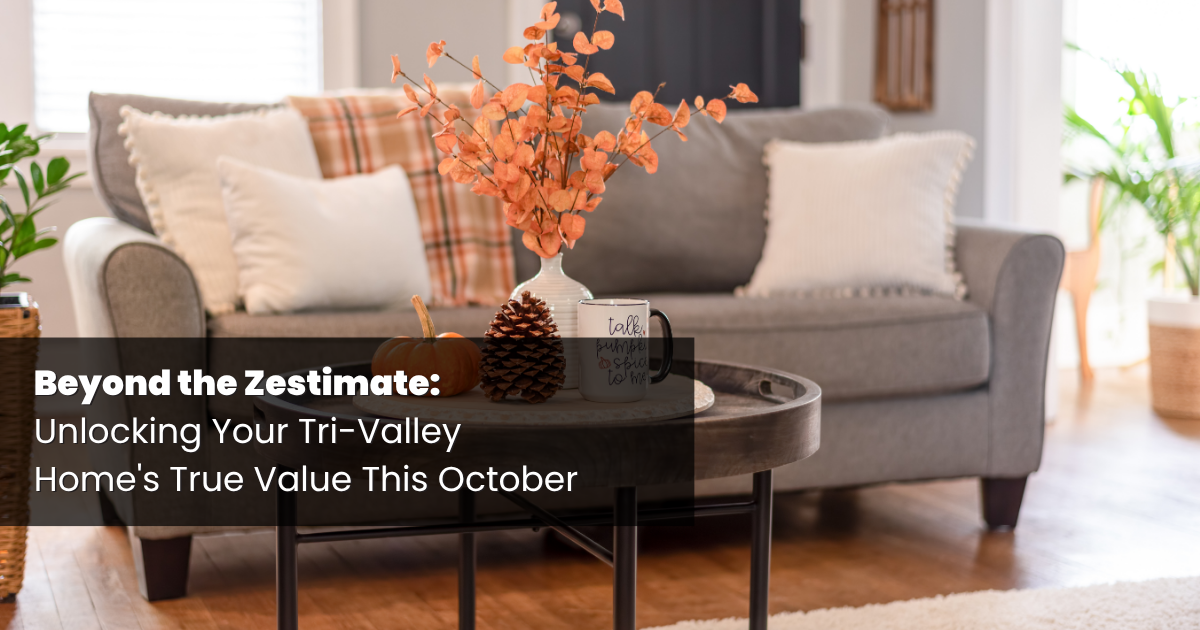Beyond the Zestimate: Unlocking Your Tri-Valley Home’s True Value This October