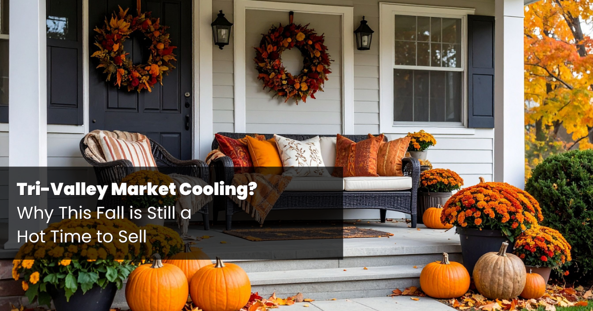 Is the Tri-Valley Real Estate Market Cooling? Why This Fall is Still a Hot Time to Sell