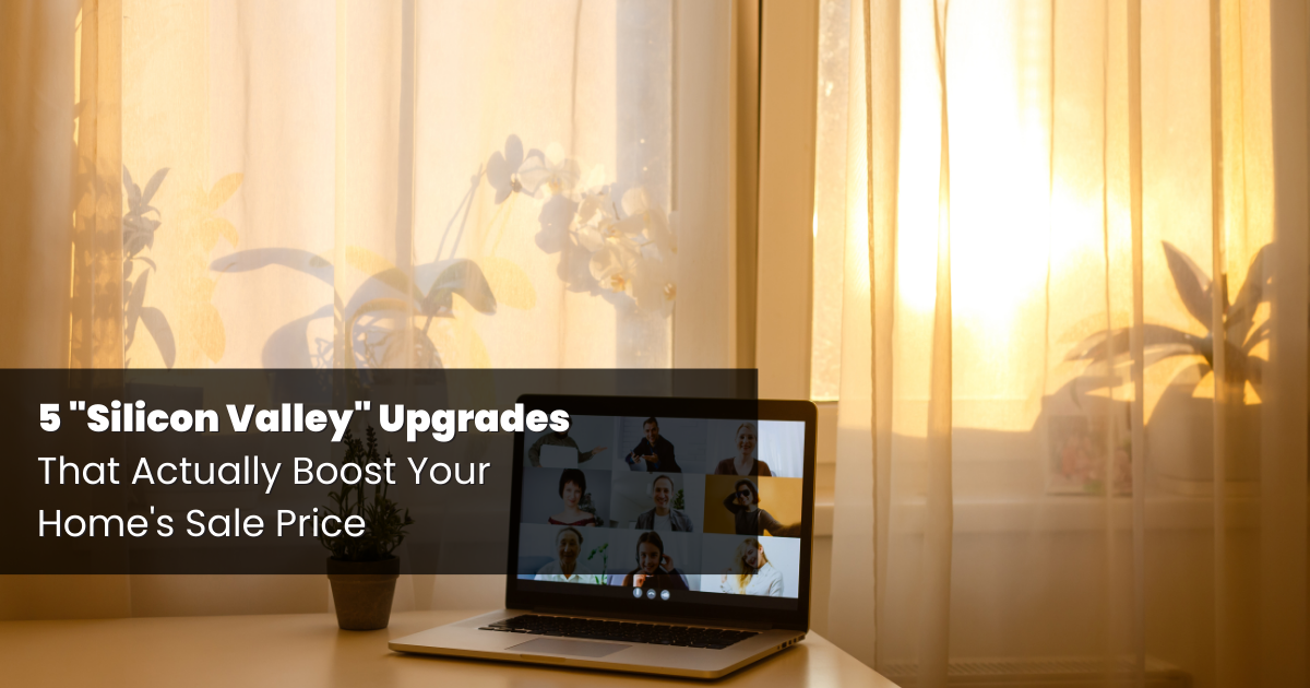 5 “Silicon Valley” Upgrades That Actually Boost Your Home’s Sale Price